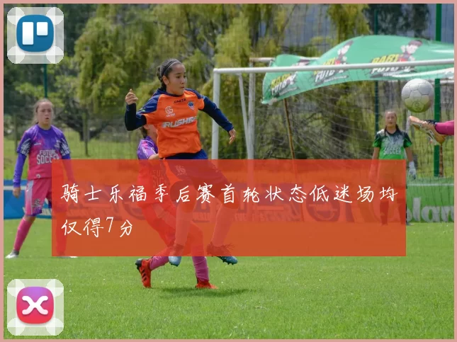 骑士乐福季后赛首轮状态低迷场均仅得7分