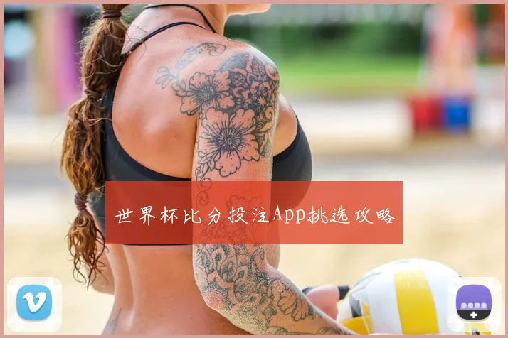 世界杯比分投注App挑选攻略
