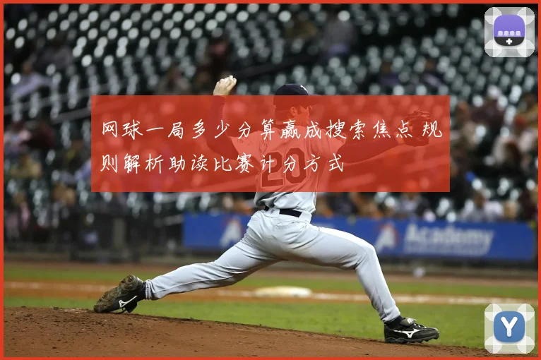 网球一局多少分算赢成搜索焦点 规则解析助读比赛计分方式