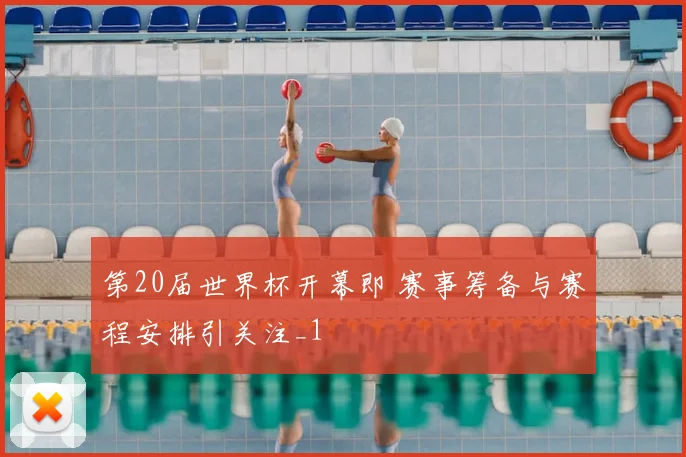 第20届世界杯开幕即 赛事筹备与赛程安排引关注_1
